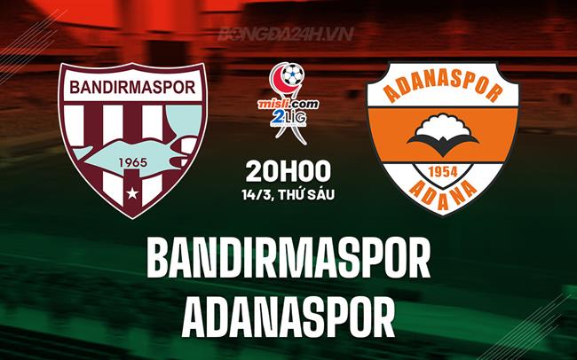 Nhận định Bandirmaspor vs Adanaspor 20h00 ngày 14/3 (Hạng 2 Thổ Nhĩ Kỳ 2024/25)