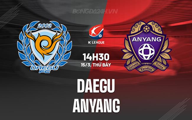 Nhận định - dự đoán Daegu vs Anyang 14h30 ngày 15/3 (VĐQG Hàn Quốc 2025)