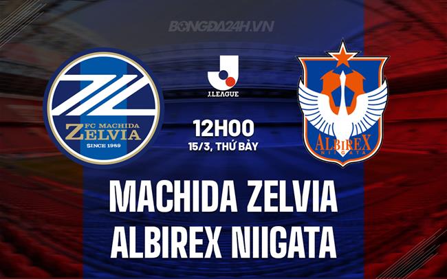 Nhận định Machida Zelvia vs Albirex Niigata 12h00 ngày 15/3 (VĐQG Nhật Bản 2025)