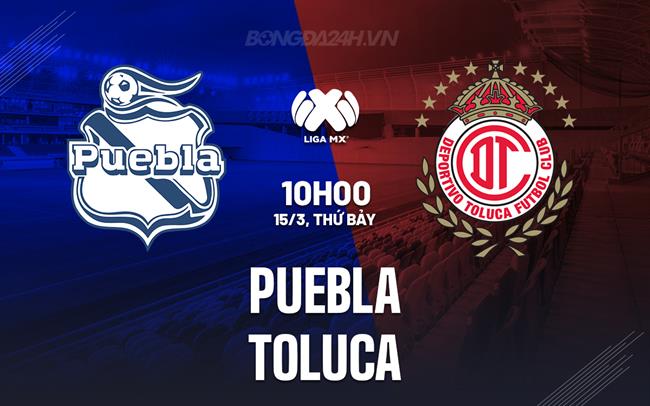 Nhận định - dự đoán Puebla vs Toluca 10h05 ngày 15/3 (VĐQG Mexico 2024/25)