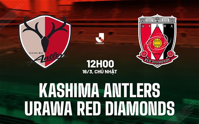 Nhận định Kashima Antlers vs Urawa Red Diamonds 12h00 ngày 16/3 (VĐQG Nhật Bản 2025)