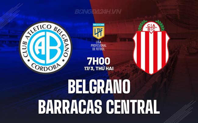 Nhận định Belgrano vs Barracas Central 7h00 ngày 17/3 (VĐQG Argentina 2025)