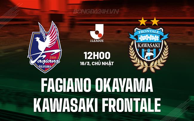 Nhận định Fagiano Okayama vs Kawasaki Frontale 12h00 ngày 16/3 (VĐQG Nhật Bản 2025)