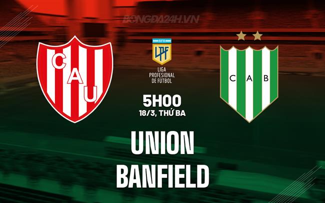 Nhận định bóng đá Union vs Banfield 5h00 ngày 18/3 (VĐQG Argentina 2025)