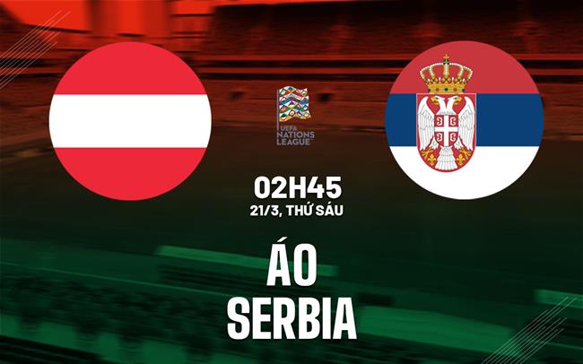 Nhận định bóng đá Áo vs Serbia 2h45 ngày 21/3 (UEFA Nations League 2024/25)