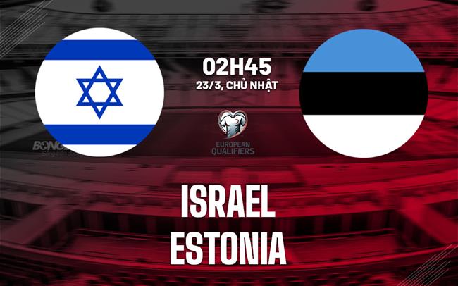 Nhận định bóng đá Israel vs Estonia 2h45 ngày 23/3 (Vòng loại World Cup 2026)