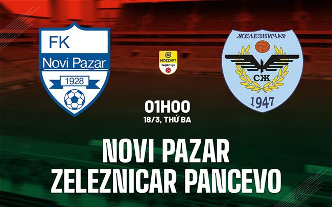Nhận định Novi Pazar vs Zeleznicar Pancevo 1h00 ngày 18/3 (VĐQG Serbia 2024/25)