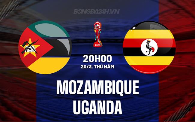 Nhận định Mozambique vs Uganda 20h00 ngày 20/3 (Vòng loại World Cup 2026)