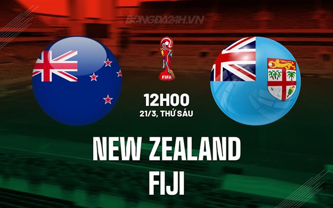 Nhận định New Zealand vs Fiji 13h00 ngày 21/3 (Vòng loại World Cup 2026)