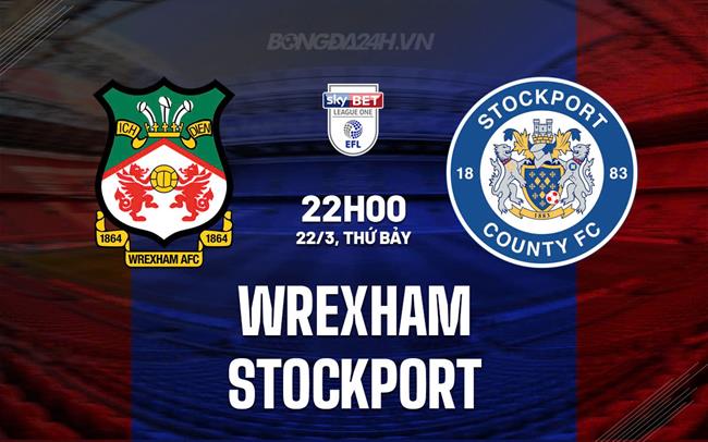 Nhận định Wrexham vs Stockport 22h00 ngày 22/3 (Hạng 3 Anh 2024/25)