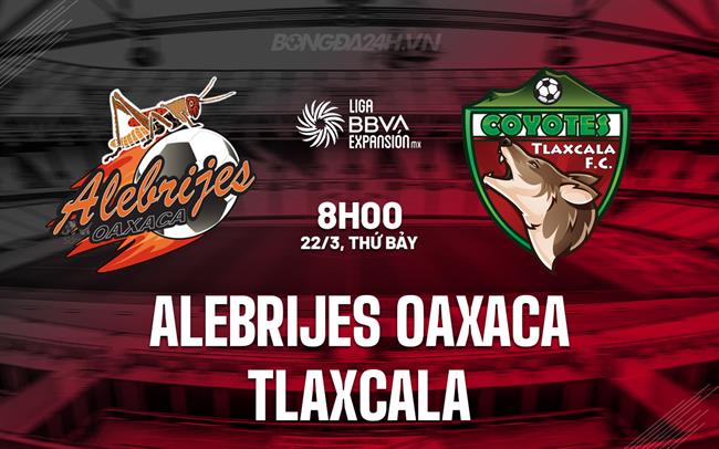 Nhận định Alebrijes Oaxaca vs Tlaxcala 8h00 ngày 22/3 (Hạng 2 Mexico 2024/25)
