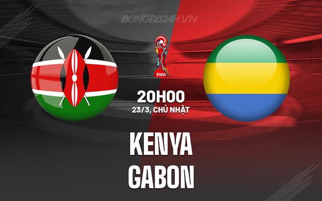 Nhận định Kenya vs Gabon 20h00 ngày 23/3 (Vòng loại World Cup 2026)