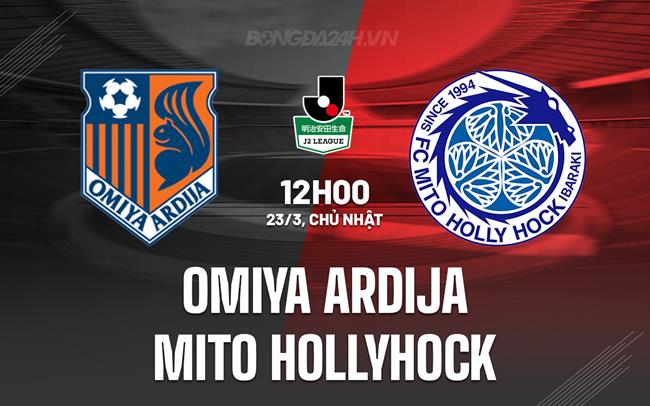Nhận định Omiya Ardija vs Mito Hollyhock 12h00 ngày 23/3 (Hạng 2 Nhật Bản 2025)