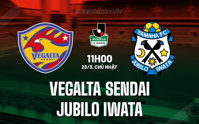 Nhận định Vegalta Sendai vs Jubilo Iwata 11h00 ngày 23/3 (Hạng 2 Nhật Bản 2025)