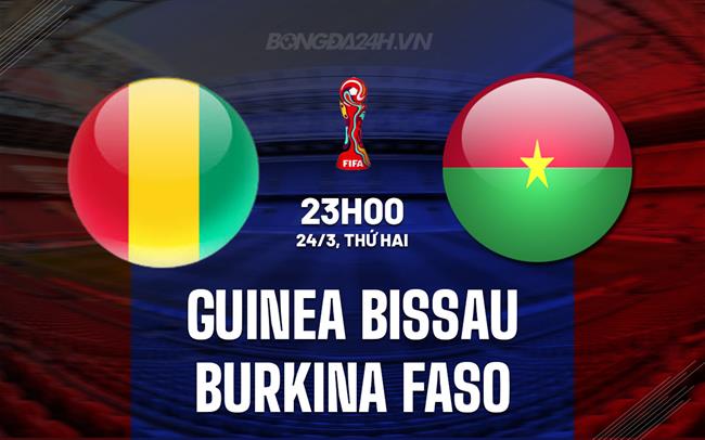 Nhận định Guinea Bissau vs Burkina Faso 23h00 ngày 24/3 (Vòng loại World Cup 2026)