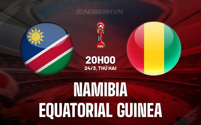 Nhận định Namibia vs Equatorial Guinea 19h00 ngày 24/3 (Vòng loại World Cup 2026)