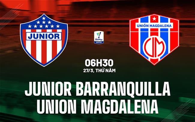 Nhận định Junior Barranquilla vs Union Magdalena 6h30 ngày 27/3 (VĐQG Colombia 2025)