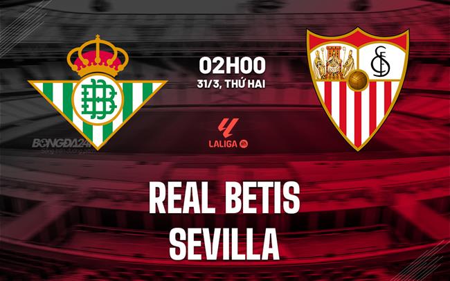 nhan dinh bong da du doan Real Betis vs Sevilla vdqg tay ban nha la liga hom nay