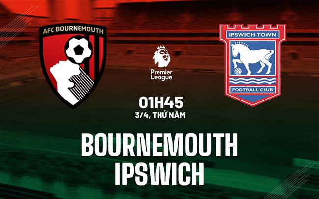 Phân tích, dự đoán trận đấu Bournemouth vs Ipswich (01h45 ngày 34) 1
