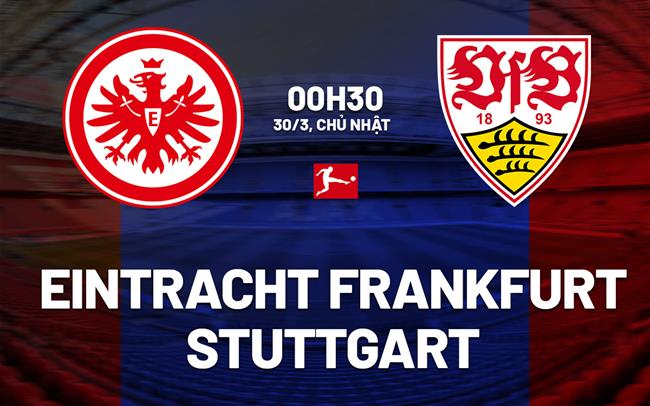 Phân tích, dự đoán trận đấu Eintracht Frankfurt vs Stuttgart (00h30 ngày 303) 1