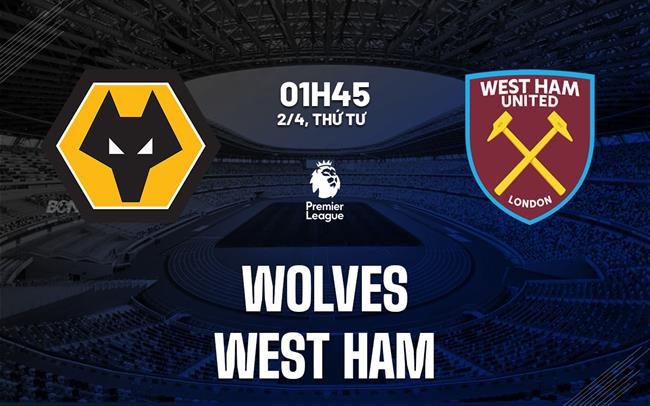 Phân tích, dự đoán trận đấu Wolves vs West Ham (01h45 ngày 24) 1 Phân tích, dự đoán trận đấu Wolves vs West Ham (01h45 ngày 24) 1