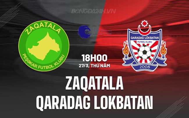 Nhận định Zaqatala vs Qaradag Lokbatan 18h00 ngày 27/3 (Hạng 2 Azerbaijan 2024/25)