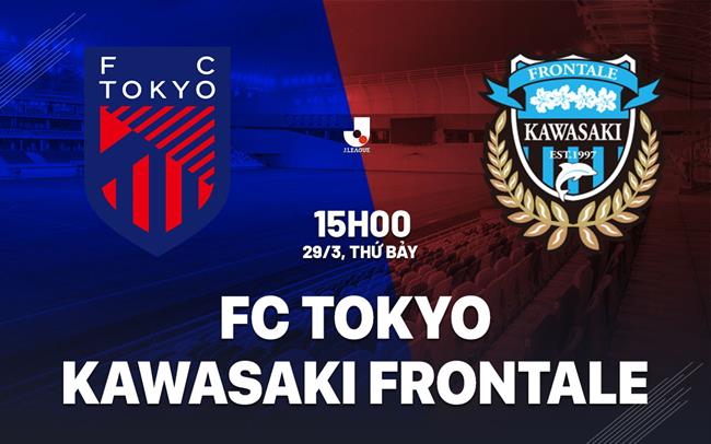 Nhận định FC Tokyo vs Kawasaki Frontale 15h00 ngày 29/3 (VĐQG Nhật Bản 2025)