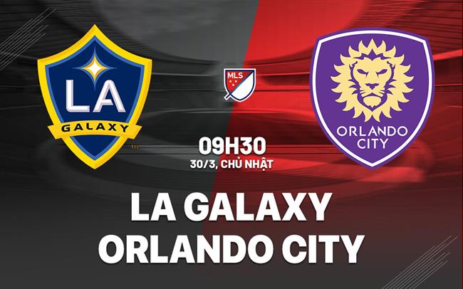 Nhận định LA Galaxy vs Orlando City 9h30 ngày 30/3 (Nhà Nghề Mỹ 2025)