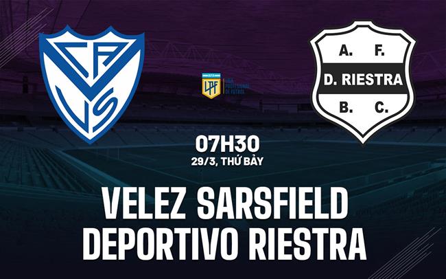 Nhận định Velez Sarsfield vs Deportivo Riestra 7h30 ngày 29/3 (VĐQG Argentina 2025)