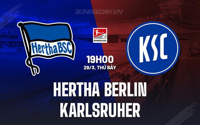 Nhận định Hertha Berlin vs Karlsruher 19h00 ngày 29/3 (Hạng 2 Đức 2024/25)