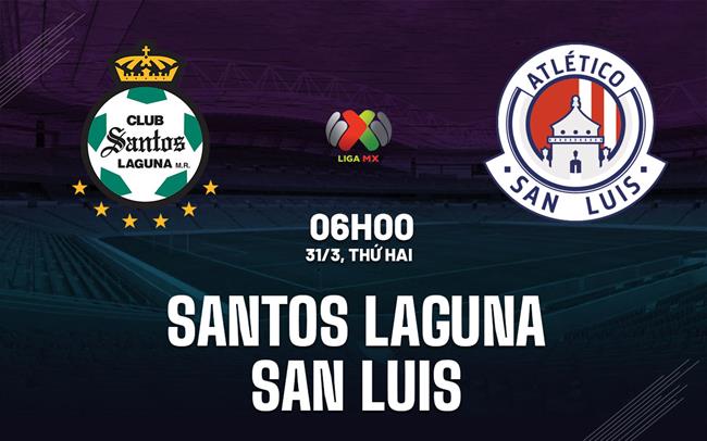 Nhận định Santos Laguna vs San Luis 6h00 ngày 31/3 (VĐQG Mexico 2024/25)