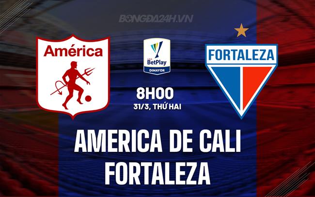 Nhận định America de Cali vs Fortaleza 8h00 ngày 31/3 (VĐQG Colombia 2025)