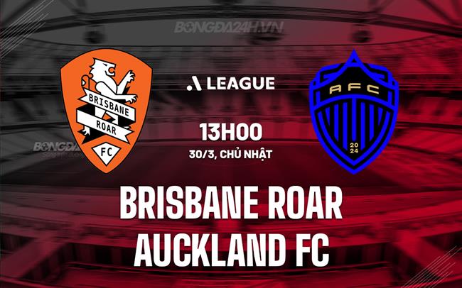 Nhận định Brisbane Roar vs Auckland FC 13h00 ngày 30/3 (VĐQG Australia 2024/25)