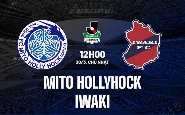 Nhận định Mito Hollyhock vs Iwaki 12h00 ngày 30/3 (Hạng 2 Nhật Bản 2025)