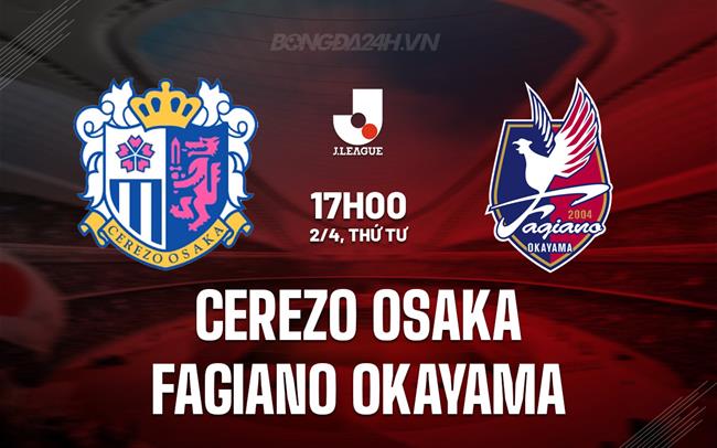 Nhận định Cerezo Osaka vs Fagiano Okayama 17h00 ngày 2/4 (VĐQG Nhật Bản 2025)