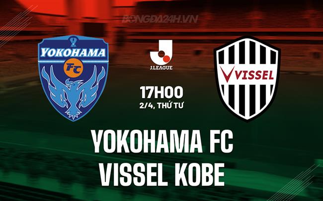 Nhận định Yokohama FC vs Vissel Kobe 17h00 ngày 2/4 (VĐQG Nhật Bản 2025)