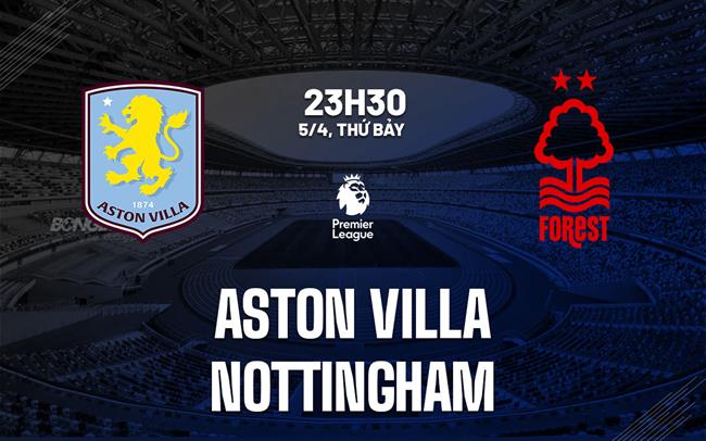 nhan dinh bong da du doan Aston Villa vs Nottingham ngoai hang anh premier league hom nay