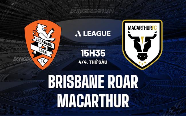 Nhận định Brisbane Roar vs Macarthur 15h35 ngày 4/4 (VĐQG Australia 2024/25)