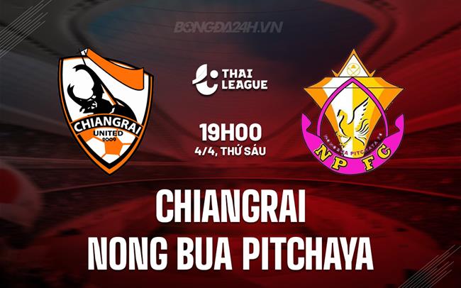 Nhận định Chiangrai vs Nong Bua Pitchaya 19h00 ngày 4/4 (VĐQG Thái Lan 2024/25)