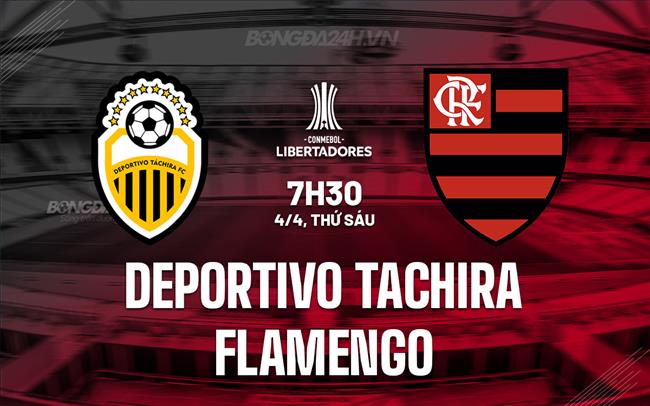 Nhận định Deportivo Tachira vs Flamengo 7h30 ngày 4/4 (Copa Libertadores 2025)