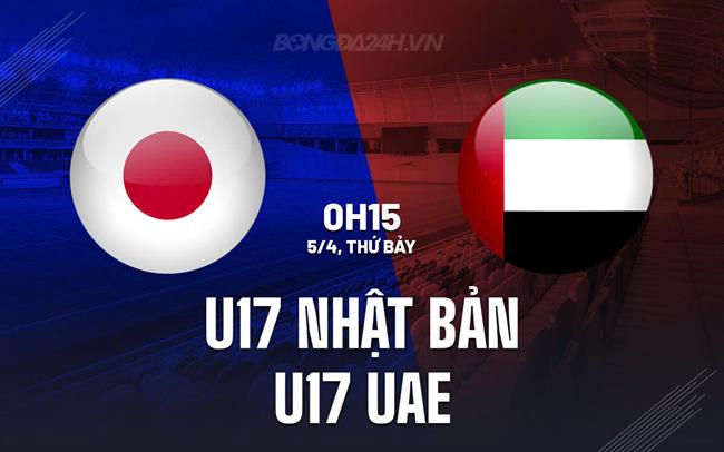 Nhận định U17 Nhật Bản vs U17 UAE 0h15 ngày 5/4 (U17 châu Á 2025)