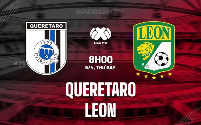 Nhận định bóng đá Queretaro vs Leon 8h00 ngày 5/4 (VĐQG Mexico 2024/25)