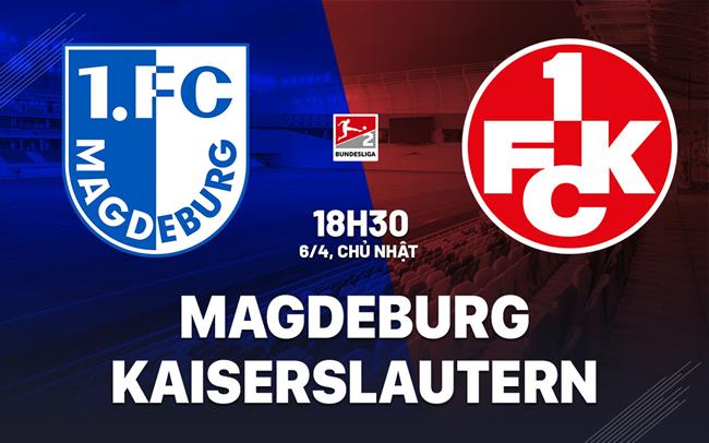 Nhận định bóng đá Magdeburg vs Kaiserslautern 18h30 ngày 6/4 (Hạng 2 Đức 2024/25)