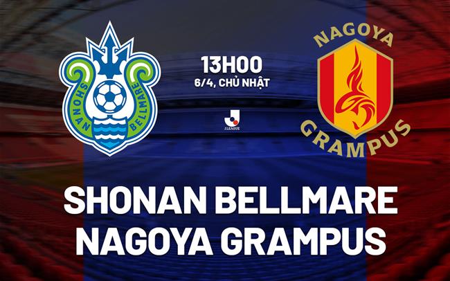 Nhận định Shonan Bellmare vs Nagoya Grampus 13h00 ngày 6/4 (VĐQG Nhật Bản 2025)