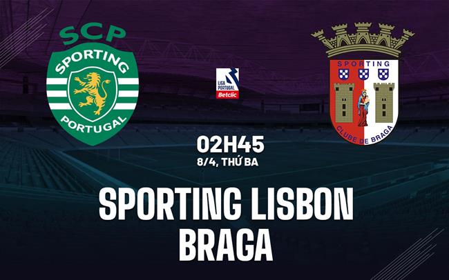 Nhận định Sporting Lisbon vs Braga 2h45 ngày 8/4 (VĐQG Bồ Đào Nha 2024/25)