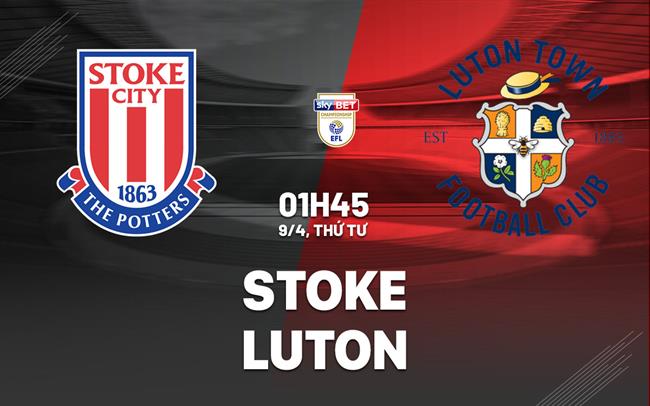 Nhận định bóng đá Stoke vs Luton 1h45 ngày 9/4 (Hạng Nhất Anh 2024/25)