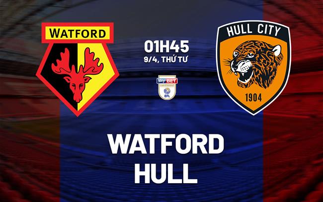 Nhận định bóng đá Watford vs Hull 1h45 ngày 9/4 (Hạng nhất Anh 2024/25)