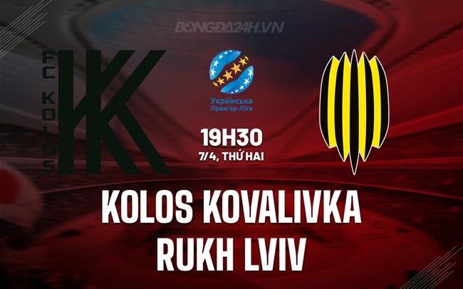 Nhận định Kolos Kovalivka vs Rukh Lviv 19h30 ngày 7/4 (VĐQG Ukraine 2024/25)
