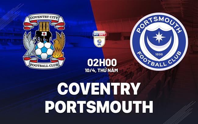 Nhận định bóng đá Coventry vs Portsmouth 2h00 ngày 10/4 (Hạng Nhất Anh 2024/25)