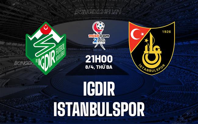 Nhận định Igdir vs Istanbulspor 21h00 ngày 8/4 (Hạng 2 Thổ Nhĩ Kỳ 2024/25)